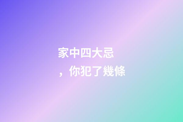 家中四大忌，你犯了幾條